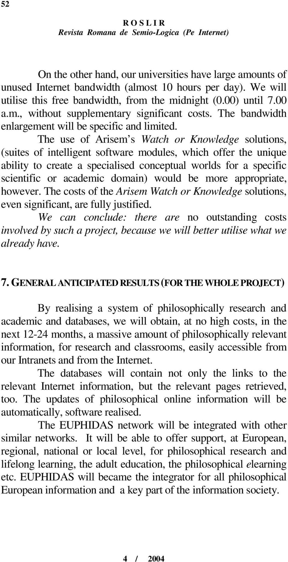 The use of Arisem s Watch or Knowledge solutions, (suites of intelligent software modules, which offer the unique ability to create a specialised conceptual worlds for a specific scientific or