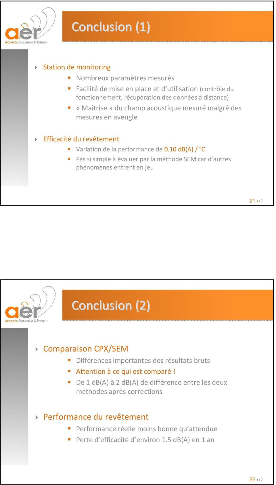 10 db(a) / C Pas si simple àévaluer par la méthode SEM car d autres phénomènes entrent en jeu 21 )) ) Conclusion (2) Comparaison CPX/SEM Différences importantes des résultats