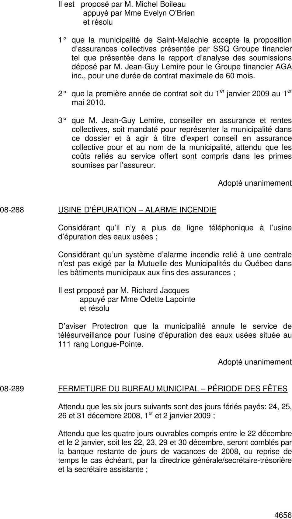 déposé par M. Jean-Guy Lemire pour le Groupe financier AGA inc., pour une durée de contrat maximale de 60 mois. 2 que la première année de contrat soit du 1 er janvier 2009 au 1 er mai 2010. 3 que M.