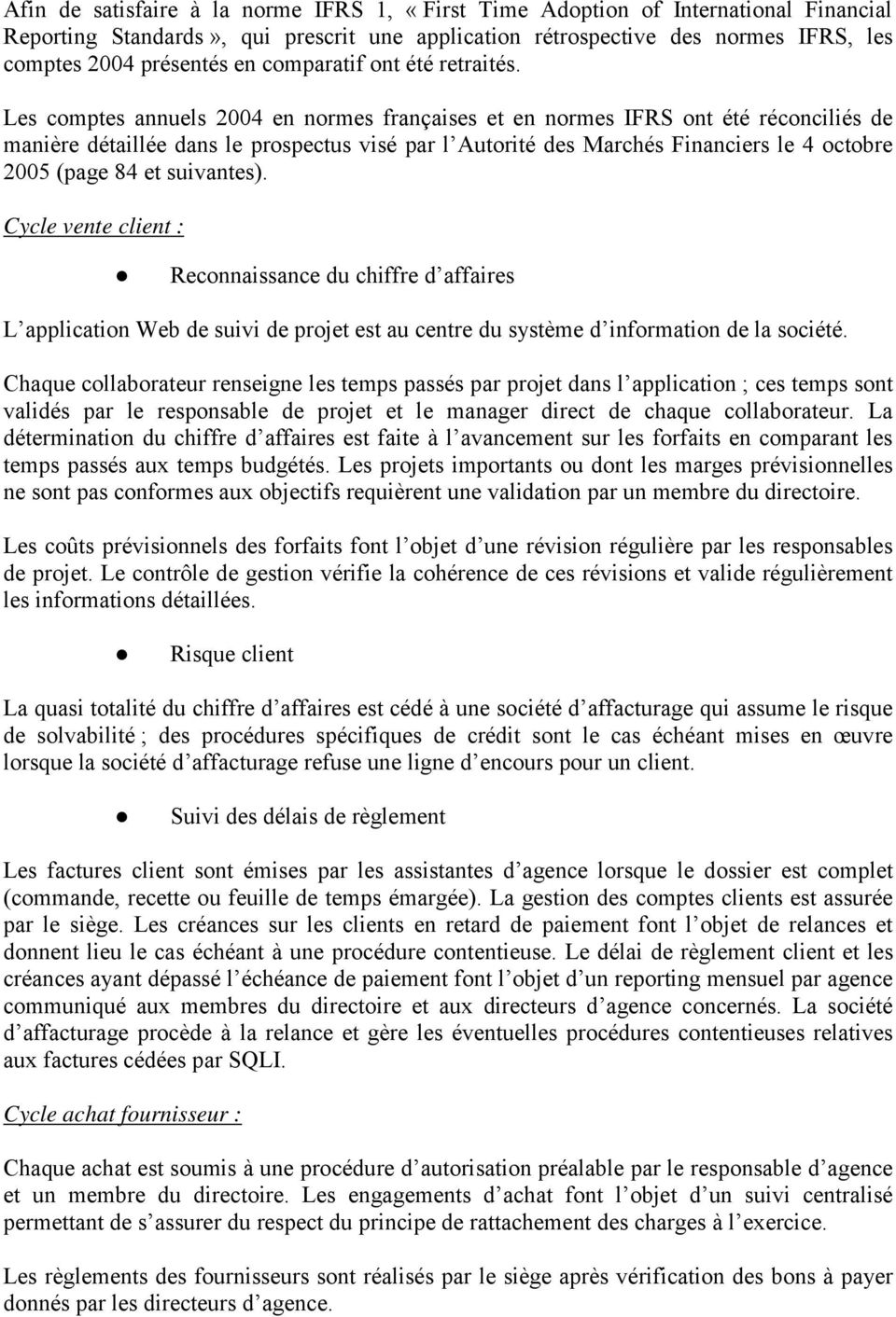 Les comptes annuels 2004 en normes françaises et en normes IFRS ont été réconciliés de manière détaillée dans le prospectus visé par l Autorité des Marchés Financiers le 4 octobre 2005 (page 84 et