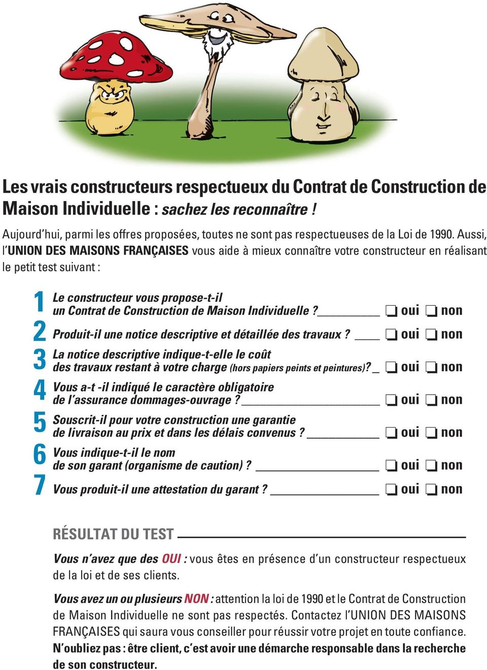 Aussi, l UNION DES MAISONS FRANÇAISES vous aide à mieux connaître votre constructeur en réalisant le petit test suivant : 1 2 3 4 5 6 7 Le constructeur vous propose-t-il un Contrat de Construction de