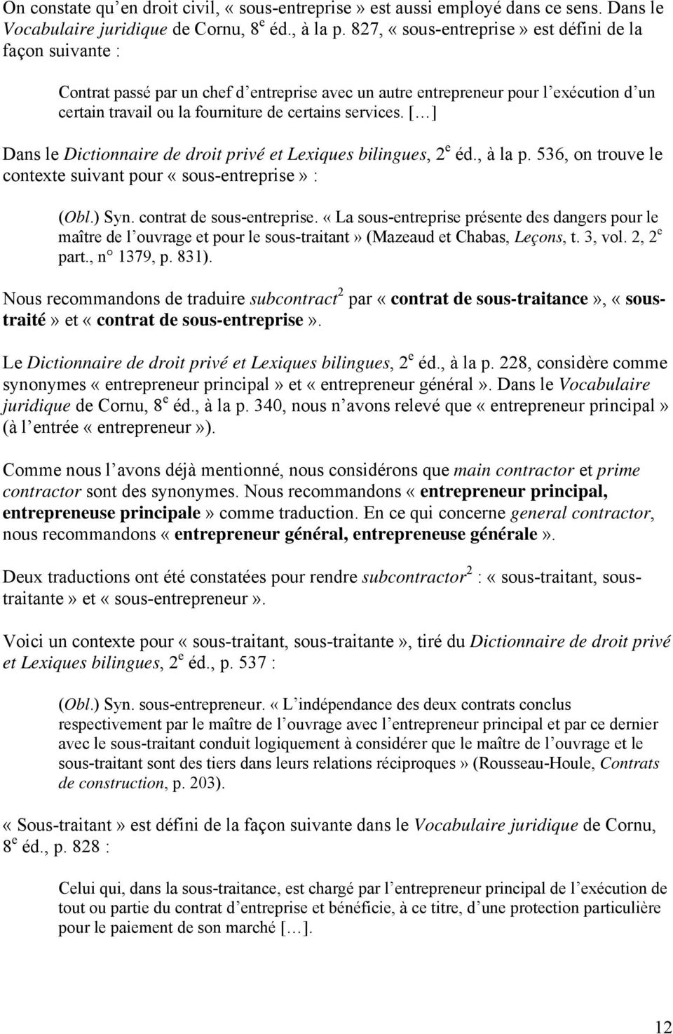 [ ] Dans le Dictionnaire de droit privé et Lexiques bilingues, 2 e éd., à la p. 536, on trouve le contexte suivant pour «sous-entreprise» : (Obl.) Syn. contrat de sous-entreprise.