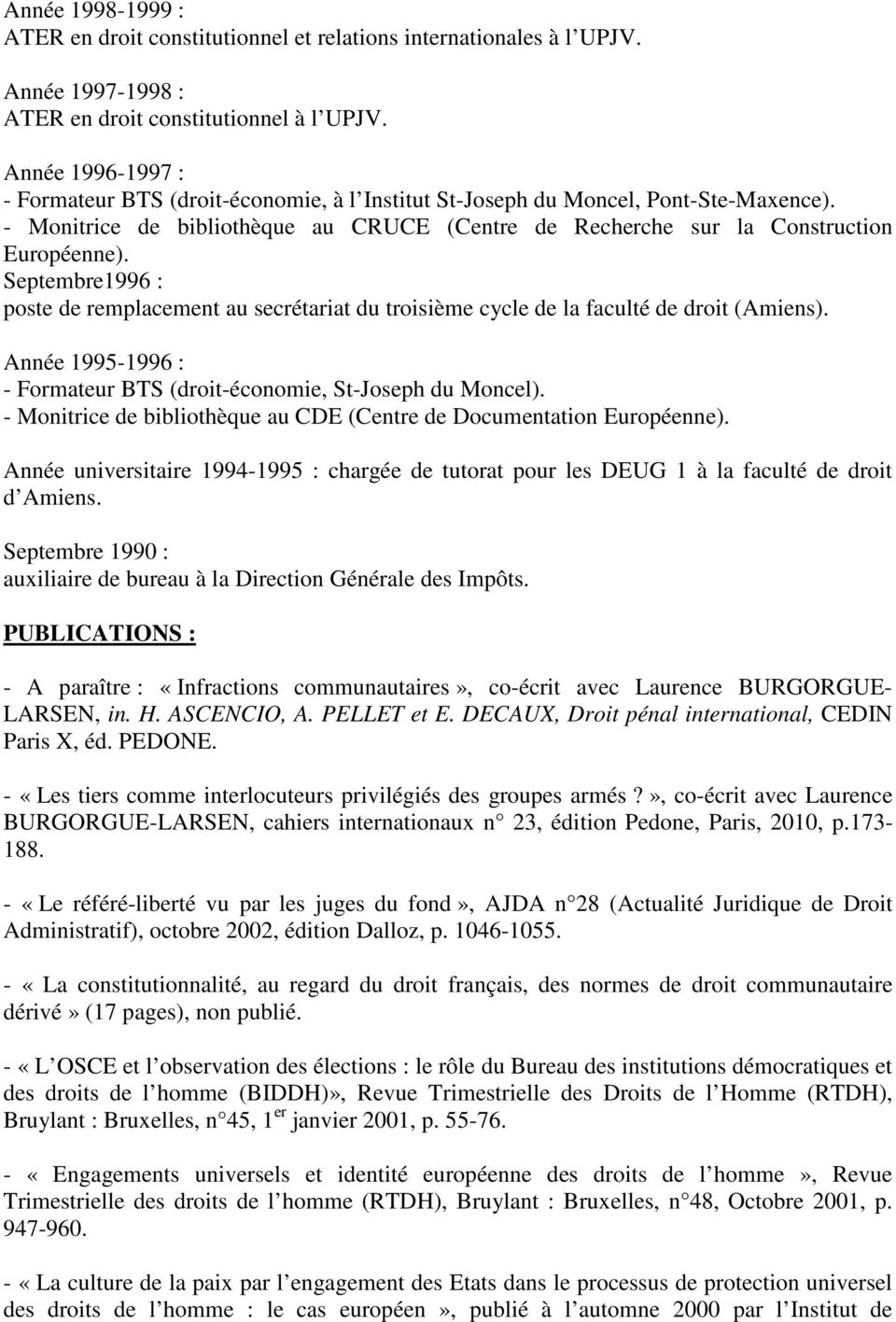 Septembre1996 : poste de remplacement au secrétariat du troisième cycle de la faculté de droit (Amiens). Année 1995-1996 : - Formateur BTS (droit-économie, St-Joseph du Moncel).