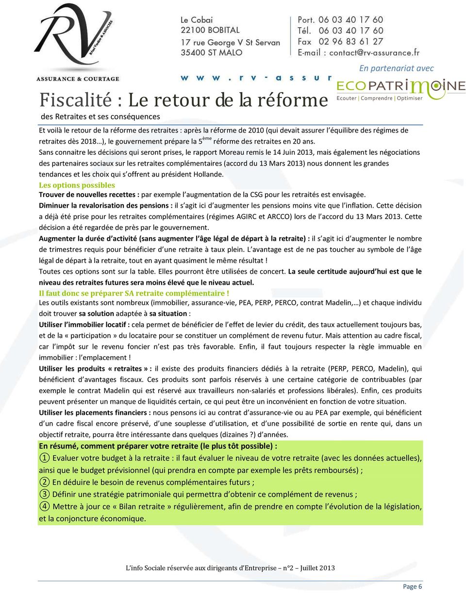 Sans connaitre les décisions qui seront prises, le rapport Moreau remis le 14 Juin 2013, mais également les négociations des partenaires sociaux sur les retraites complémentaires (accord du 13 Mars