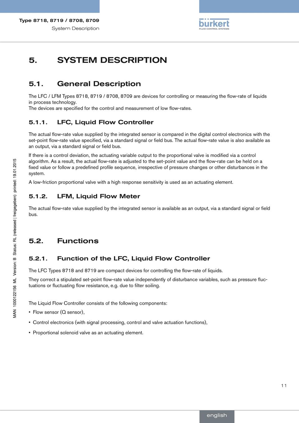 1. LFC, Liquid Flow Controller The actual flow-rate value supplied by the integrated sensor is compared in the digital control electronics with the set-point flow-rate value specified, via a standard
