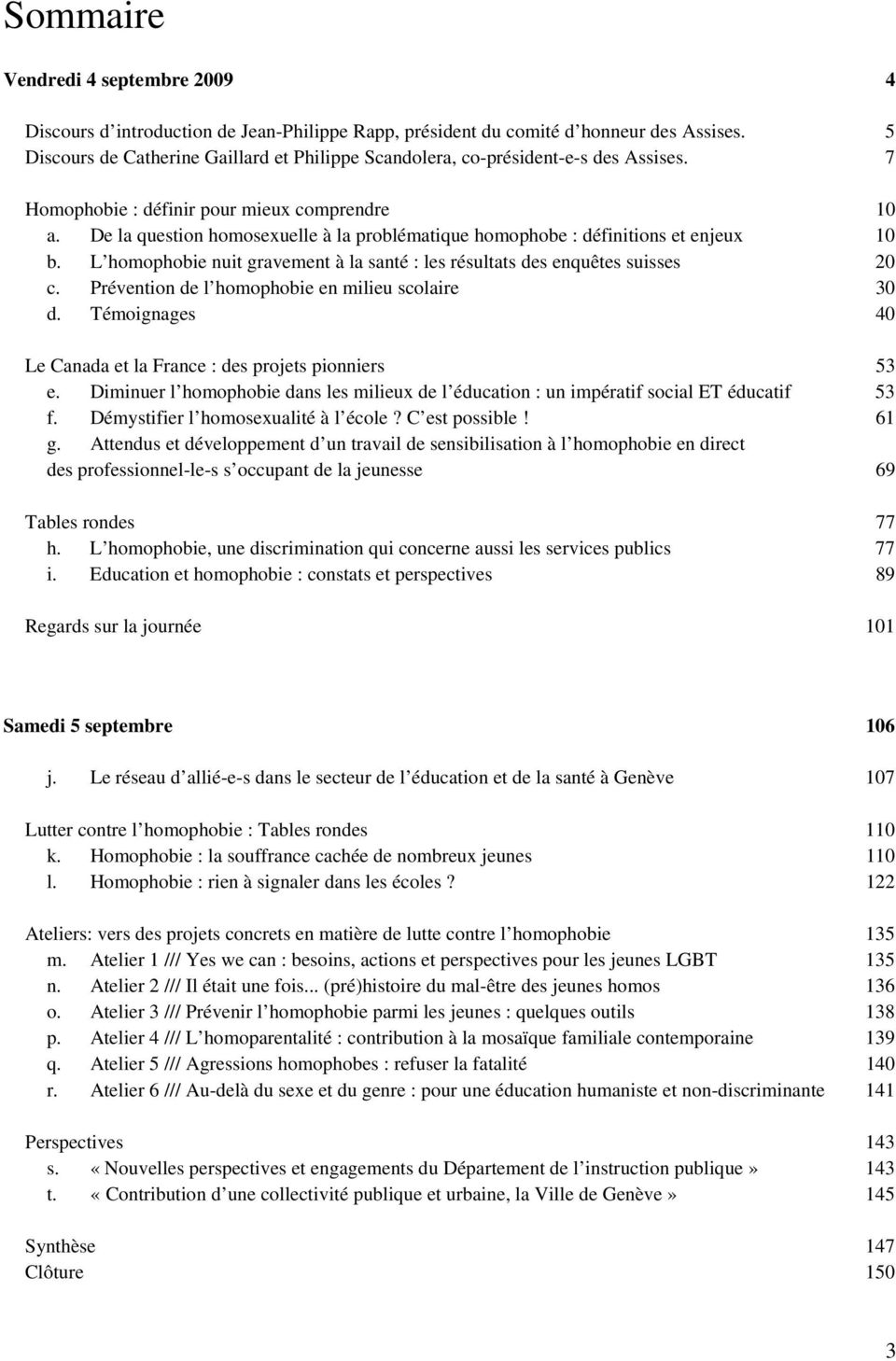 De la question homosexuelle à la problématique homophobe : définitions et enjeux 10 b. L homophobie nuit gravement à la santé : les résultats des enquêtes suisses 20 c.