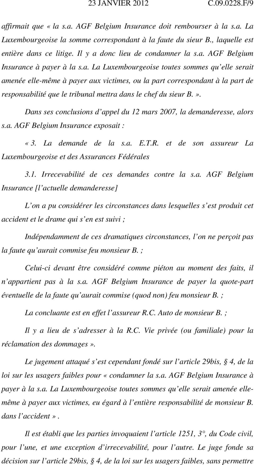 ». Dans ses conclusions d appel du 12 mars 2007, la demanderesse, alors s.a. AGF Belgium Insurance exposait : «3. La demande de la s.a. E.T.R.