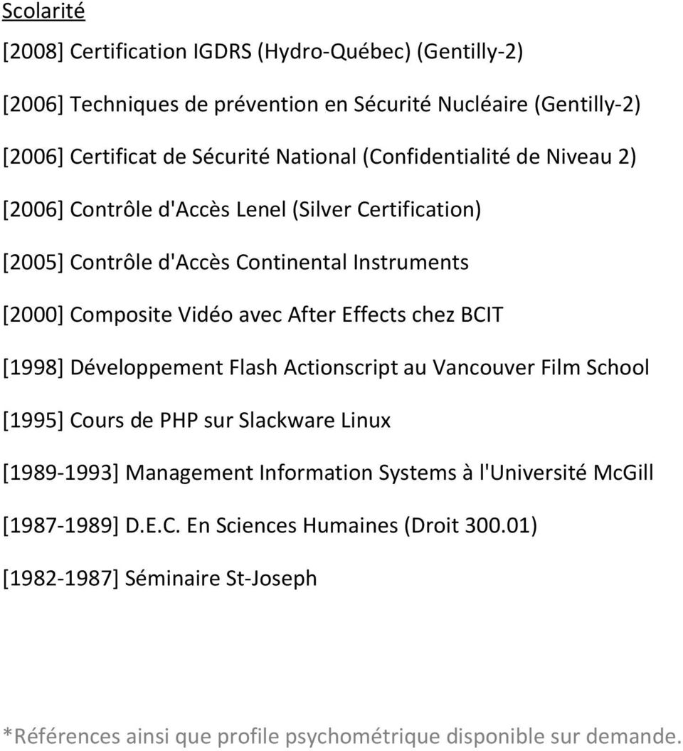 After Effects chez BCIT [1998] Développement Flash Actionscript au Vancouver Film School [1995] Cours de PHP sur Slackware Linux [1989-1993] Management Information