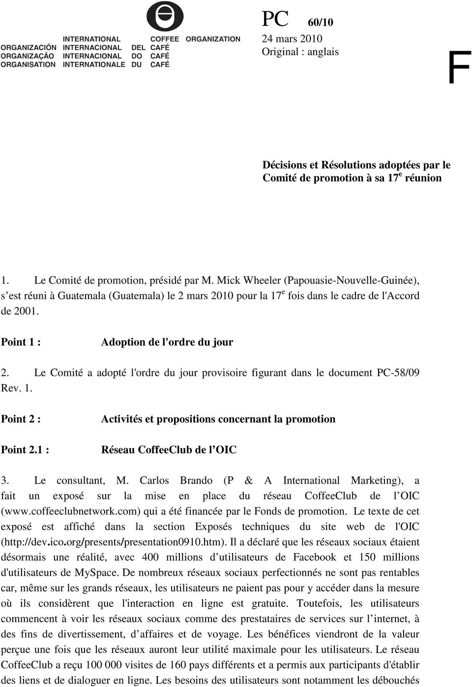 Le Comité a adopté l'ordre du jour provisoire figurant dans le document PC-58/09 Rev. 1. Point 2 : Point 2.1 : Activités et propositions concernant la promotion Réseau CoffeeClub de l OIC 3.
