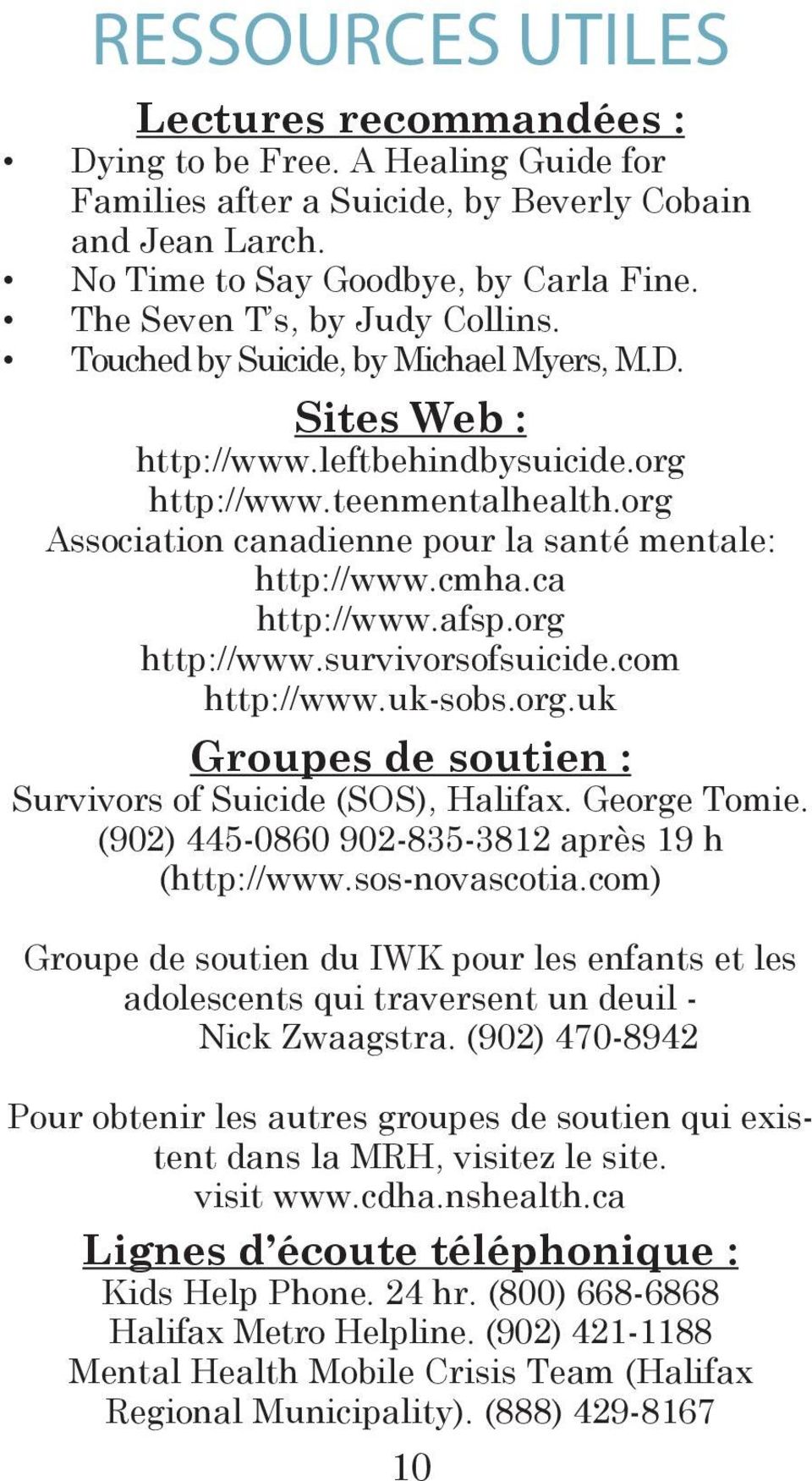 org Association canadienne pour la santé mentale: http://www.cmha.ca http://www.afsp.org http://www.survivorsofsuicide.com http://www.uk-sobs.org.uk Groupes de soutien : Survivors of Suicide (SOS), Halifax.