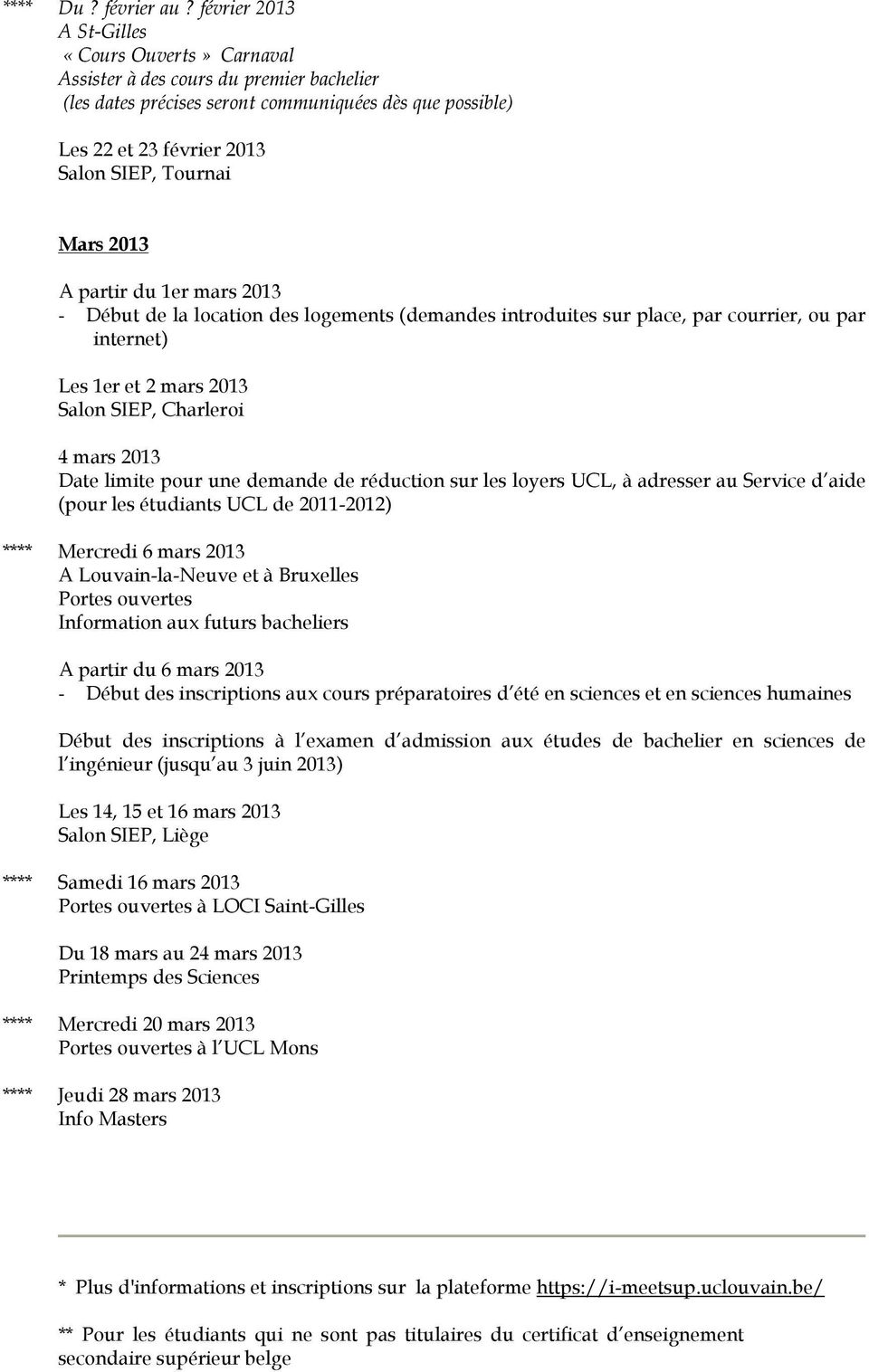 place, par courrier, ou par internet) Les 1er et 2 mars 2013 Salon SIEP, Charleroi 4 mars 2013 Date limite pour une demande de réduction sur les loyers UCL, à adresser au Service d aide (pour les