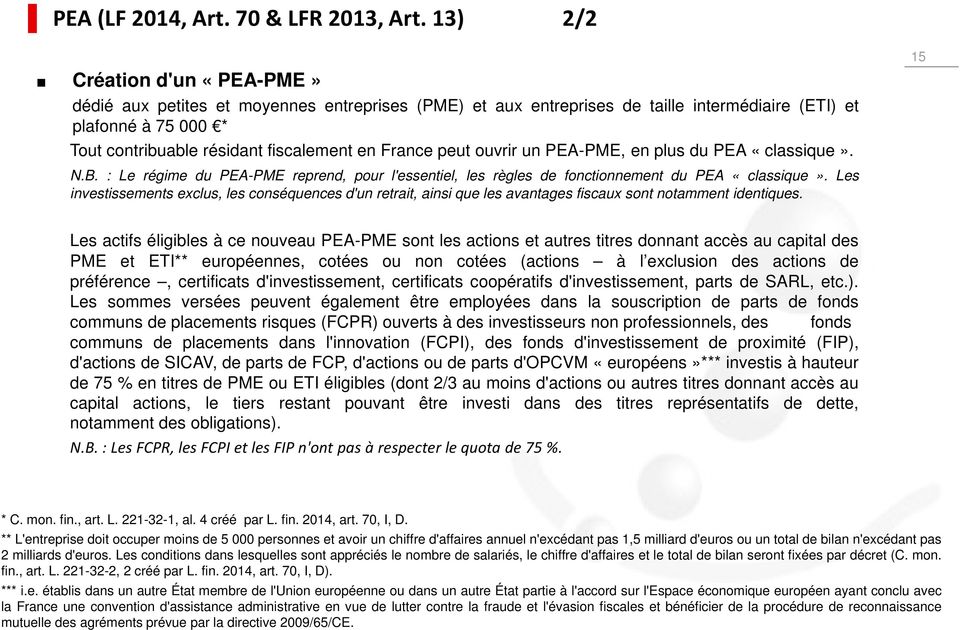 France peut ouvrir un PEA-PME, en plus du PEA «classique». N.B. : Le régime du PEA-PME reprend, pour l'essentiel, les règles de fonctionnement du PEA «classique».