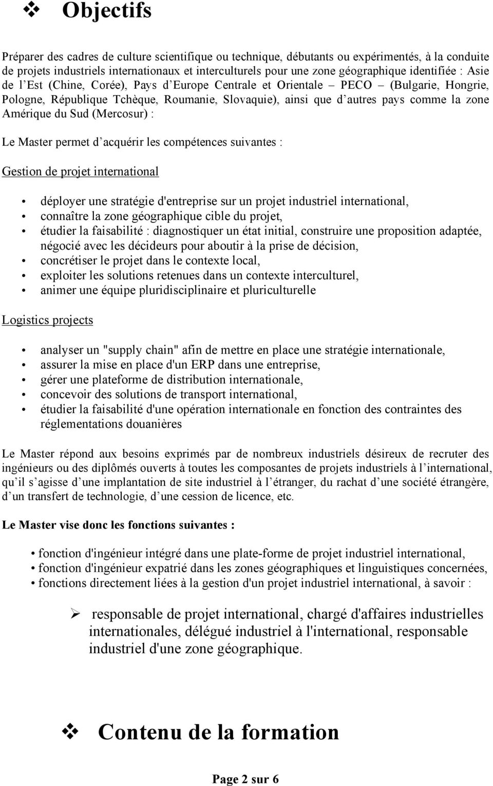 Amérique du Sud (Mercosur) : Le Master permet d acquérir les compétences suivantes : Gestion de projet international déployer une stratégie d'entreprise sur un projet industriel international,