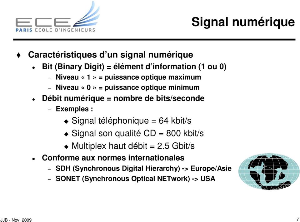 Exemples : Signal téléphonique = 64 kbit/s Signal son qualité CD = 800 kbit/s Multiplex haut débit = 2.