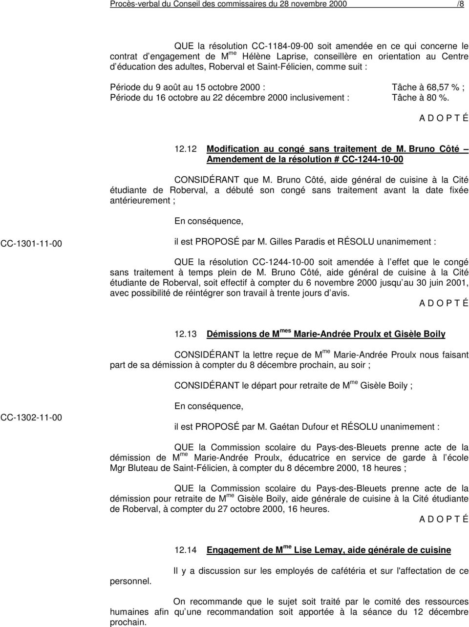 inclusivement : Tâche à 80 %. 12.12 Modification au congé sans traitement de M. Bruno Côté Amendement de la résolution # CC-1244-10-00 CONSIDÉRANT que M.