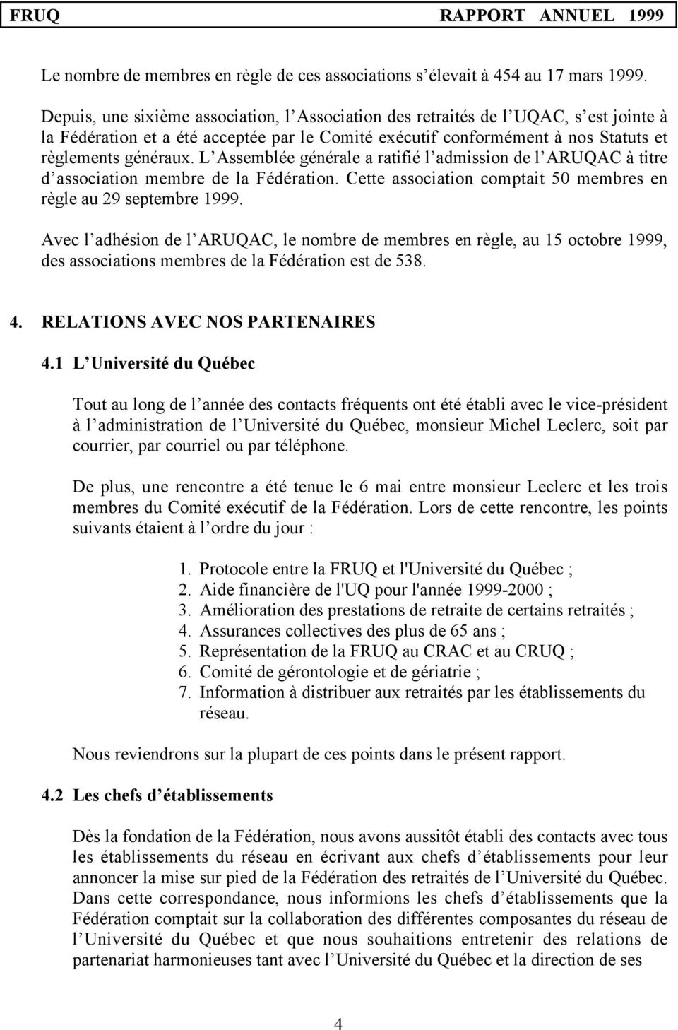L Assemblée générale a ratifié l admission de l ARUQAC à titre d association membre de la Fédération. Cette association comptait 50 membres en règle au 29 septembre 1999.