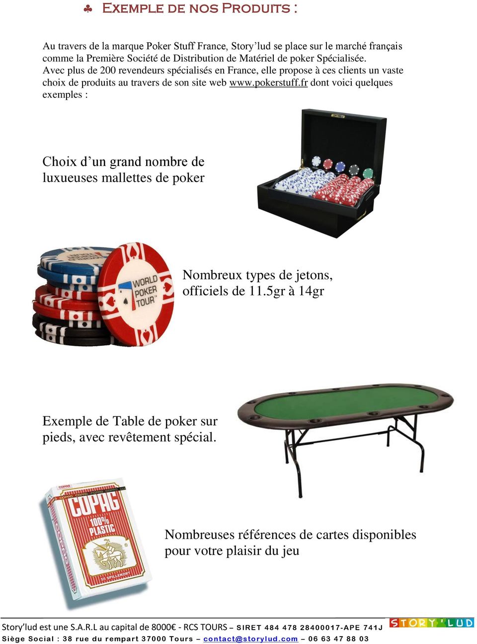 Avec plus de 200 revendeurs spécialisés en France, elle propose à ces clients un vaste choix de produits au travers de son site web www.pokerstuff.