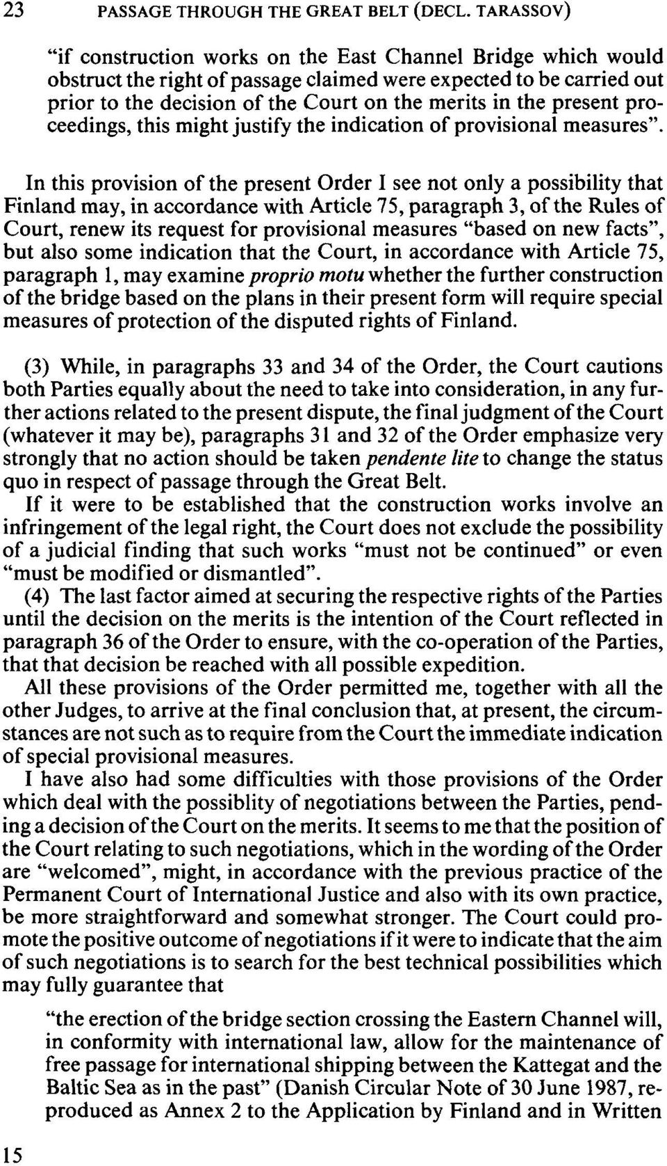 In this provision of the present Order 1 see not only a possibility that Finland may, in accordance with Article 75, paragraph 3, of the Rules of Court, renew its request for provisional measures