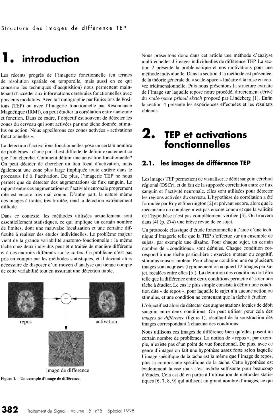 Avec la Tomographie par Emissions de Posi - tons (TEP) ou avec l'imagerie fonctionnelle par Résonnanc e Magnétique (IRMf), on peut étudier la corrélation entre anatomi e et fonction.