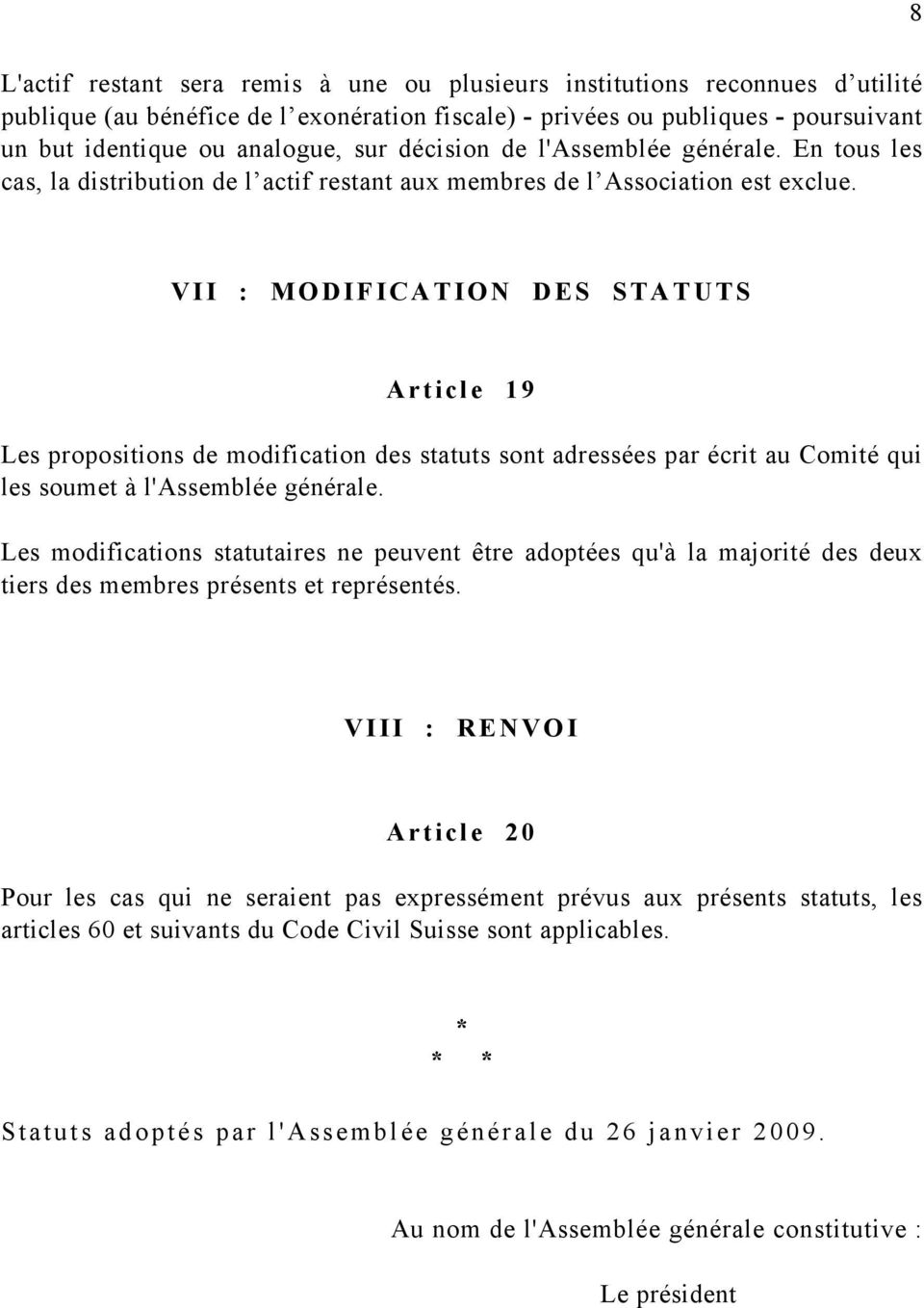 8 VI I : MODIF ICA T ION D ES STA T UTS Articl e 19 Les propositions de modification des statuts sont adressées par écrit au Comité qui les soumet à l'assemblée générale.