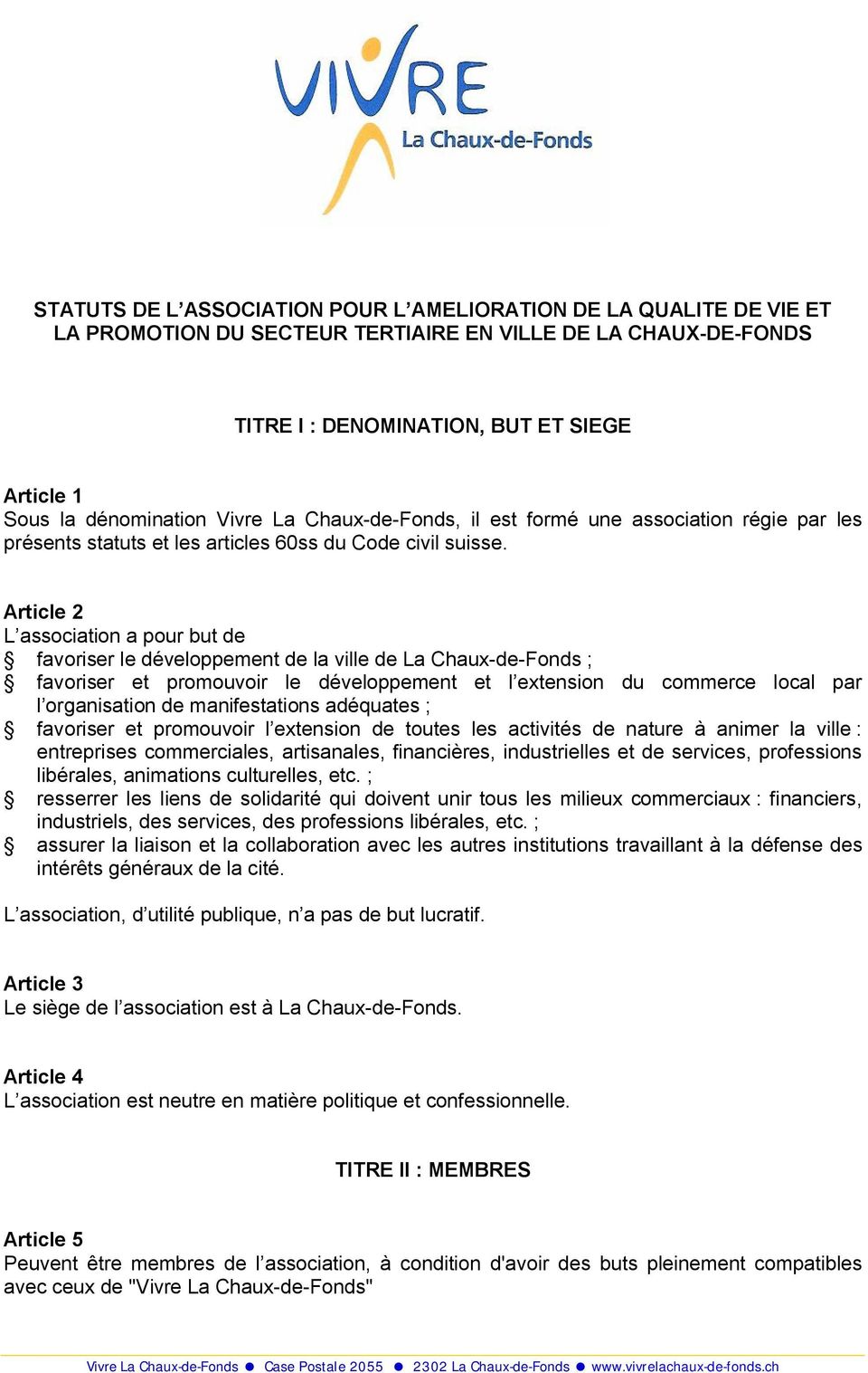 Article 2 L association a pour but de favoriser le développement de la ville de La Chaux-de-Fonds ; favoriser et promouvoir le développement et l extension du commerce local par l organisation de