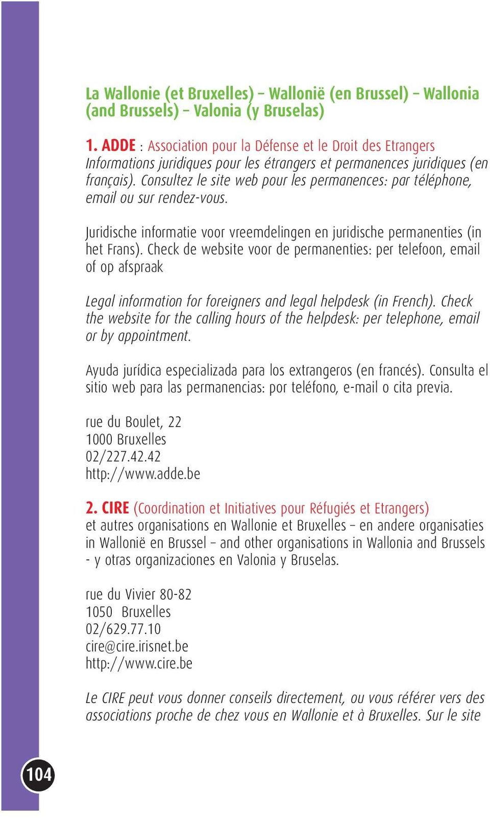 Consultez le site web pour les permanences: par téléphone, email ou sur rendez-vous. Juridische informatie voor vreemdelingen en juridische permanenties (in het Frans).