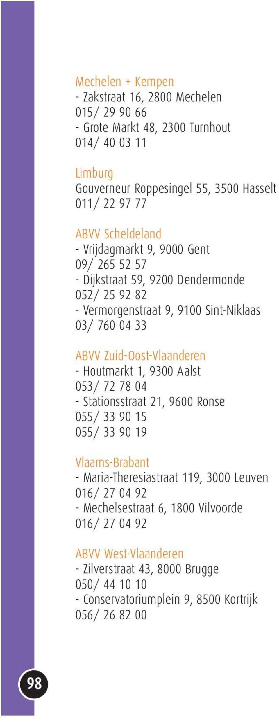 Zuid-Oost-Vlaanderen - Houtmarkt 1, 9300 Aalst 053/ 72 78 04 - Stationsstraat 21, 9600 Ronse 055/ 33 90 15 055/ 33 90 19 Vlaams-Brabant - Maria-Theresiastraat 119, 3000