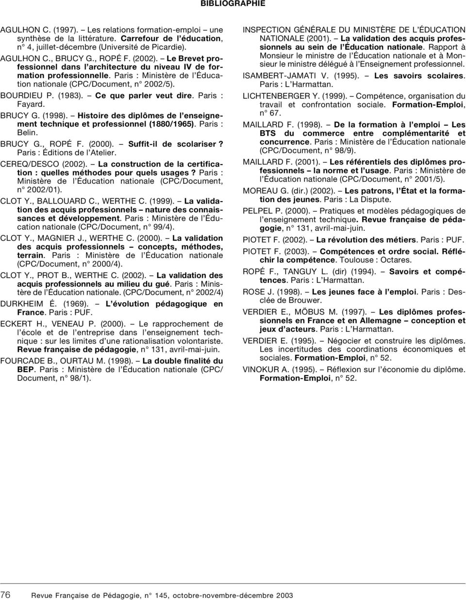 Ce que parler veut dire. Paris : Fayard. BRUCY G. (1998). Histoire des diplômes de l enseignement technique et professionnel (1880/1965). Paris : Belin. BRUCY G., ROPÉ F. (2000).