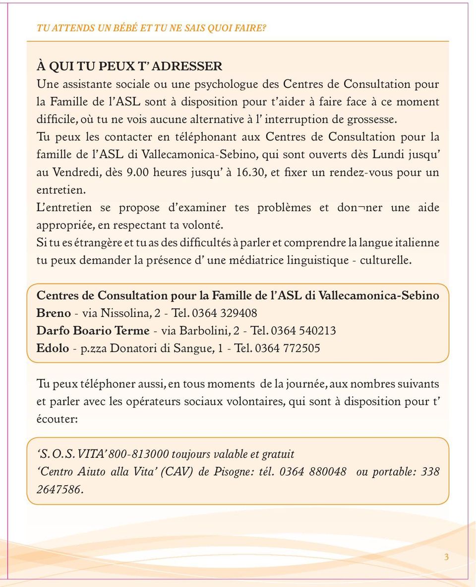 Tu peux les contacter en téléphonant aux Centres de Consultation pour la famille de l ASL di Vallecamonica-Sebino, qui sont ouverts dès Lundi jusqu au Vendredi, dès 9.00 heures jusqu à 16.