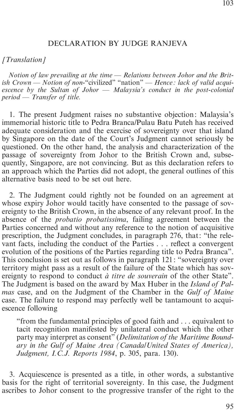 The present Judgment raises no substantive objection: Malaysia s immemorial historic title to Pedra Branca/Pulau Batu Puteh has received adequate consideration and the exercise of sovereignty over