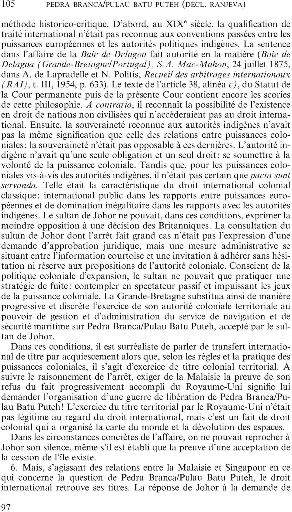La sentence dans l affaire de la Baie de Delagoa fait autorité en la matière (Baie de Delagoa (Grande-Bretagne/Portugal), S.A. Mac-Mahon, 24 juillet 1875, dans A. de Lapradelle et N.