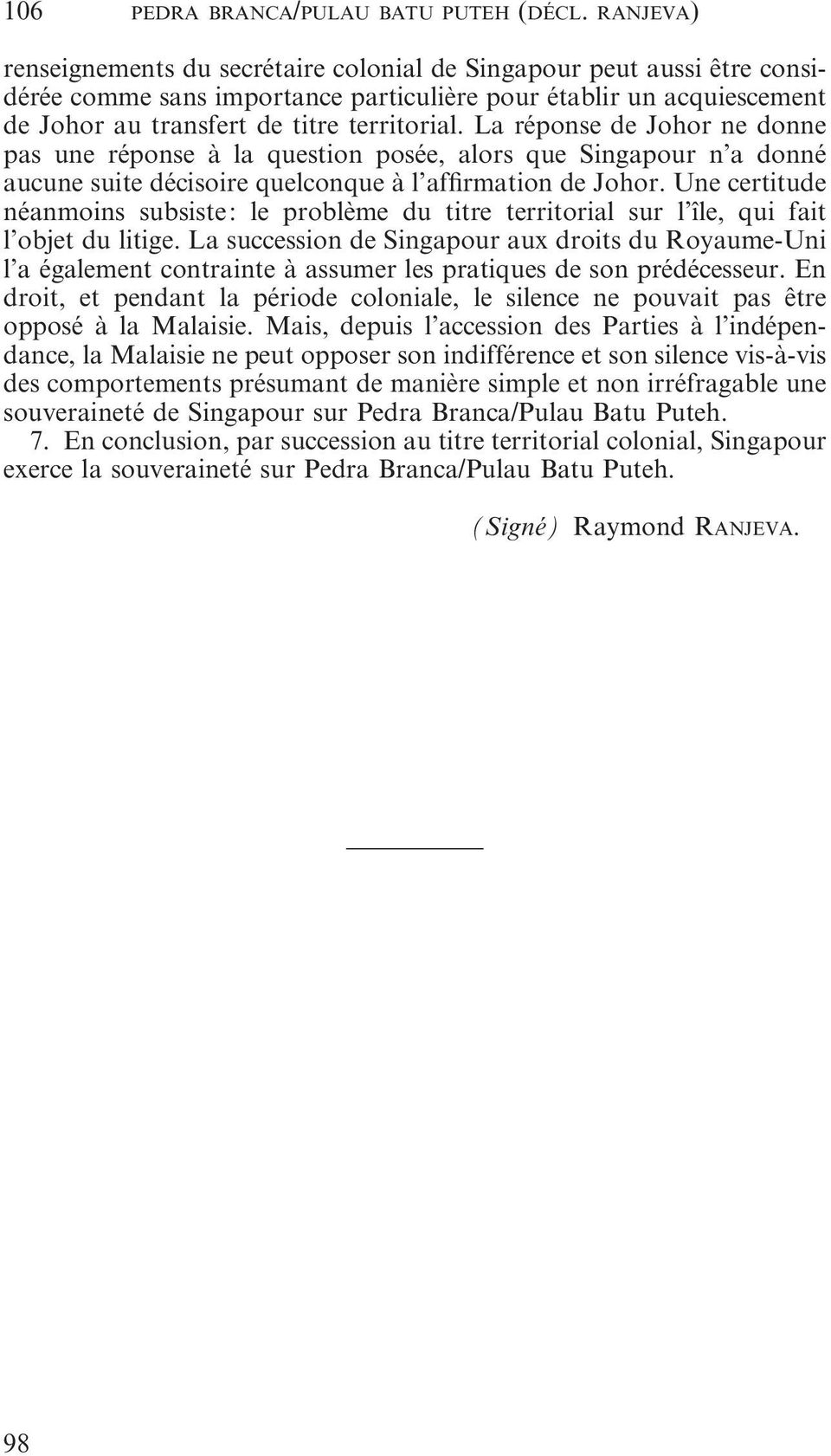 La réponse de Johor ne donne pas une réponse à la question posée, alors que Singapour n a donné aucune suite décisoire quelconque à l affirmation de Johor.