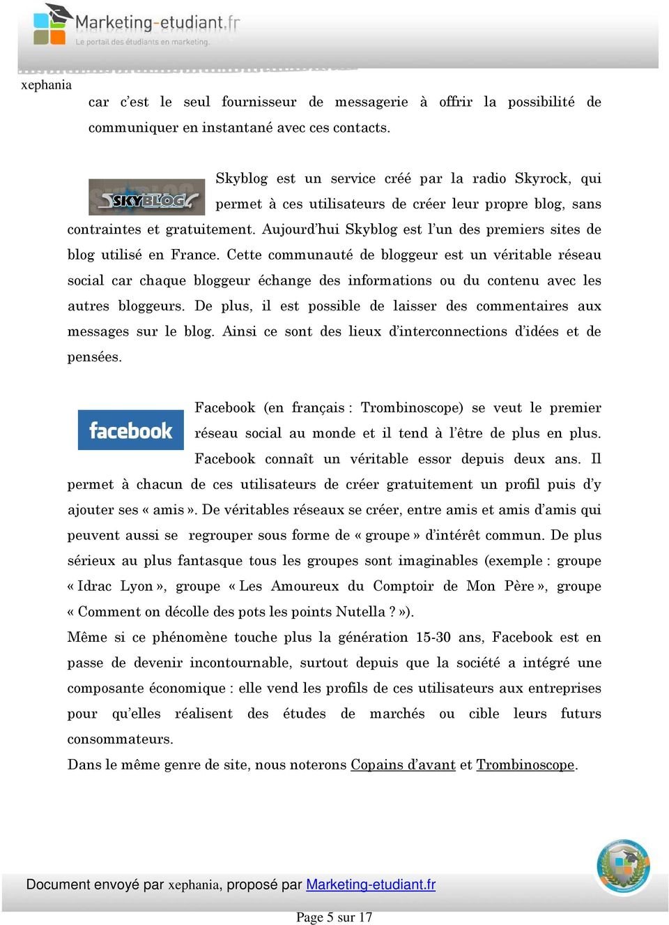 Aujourd hui Skyblog est l un des premiers sites de blog utilisé en France.