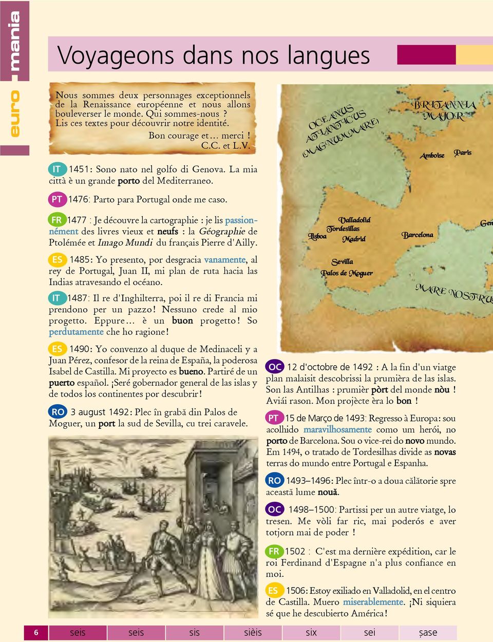 PT 1476: Parto para Portugal onde me caso. FR 1477 : Je découvre la cartographie : je lis passionnément des livres vieux et neufs : la Géographie de Ptolémée et Imago Mundi du français Pierre d'ailly.