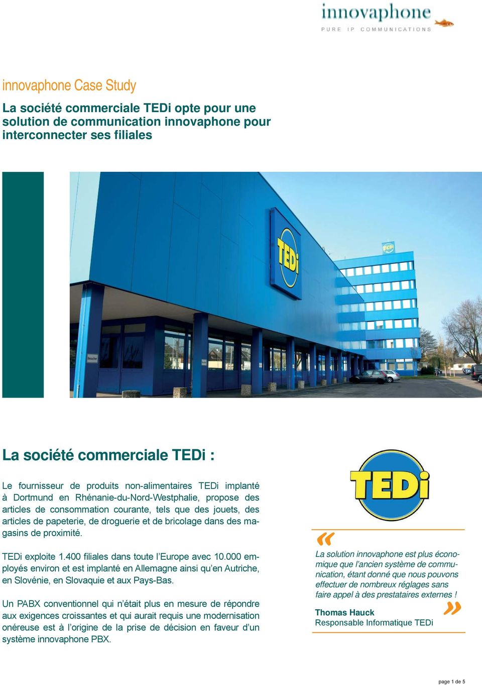 dans des magasins de proximité. TEDi exploite 1.400 filiales dans toute l Europe avec 10.