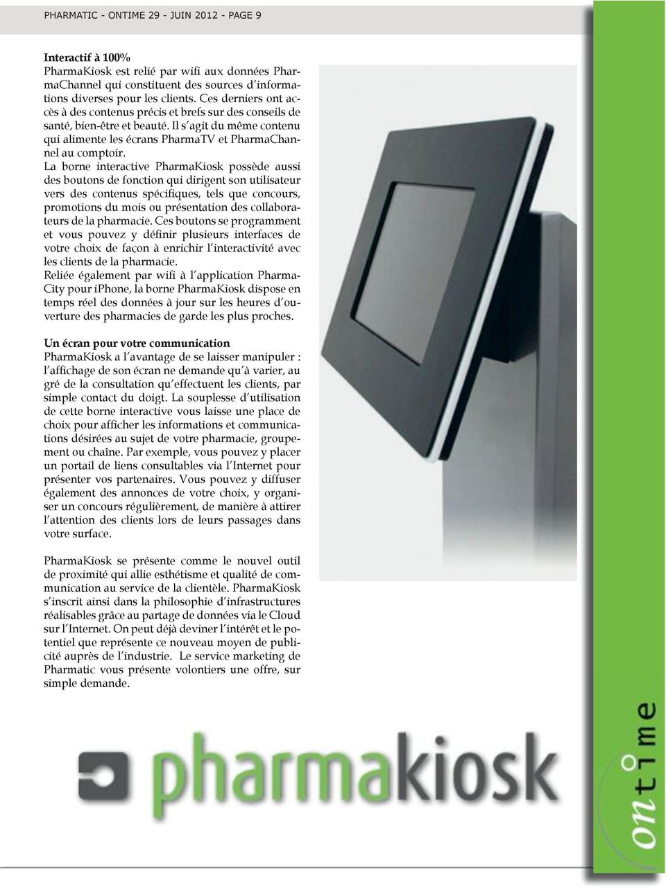 La borne interactive PharmaKiosk possède aussi des boutons de fonction qui dirigent son utilisateur promotions du mois ou présentation des collaborateurs de la pharmacie.
