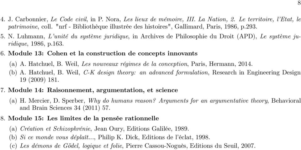 6. Module 13: Cohen et la construction de concepts innovants (a) A. Hatchuel, B. Weil, Les nouveaux régimes de la conception, Paris, Hermann, 2014. (b) A. Hatchuel, B. Weil, C-K design theory: an advanced formulation, Research in Engineering Design 19 (2009) 181.