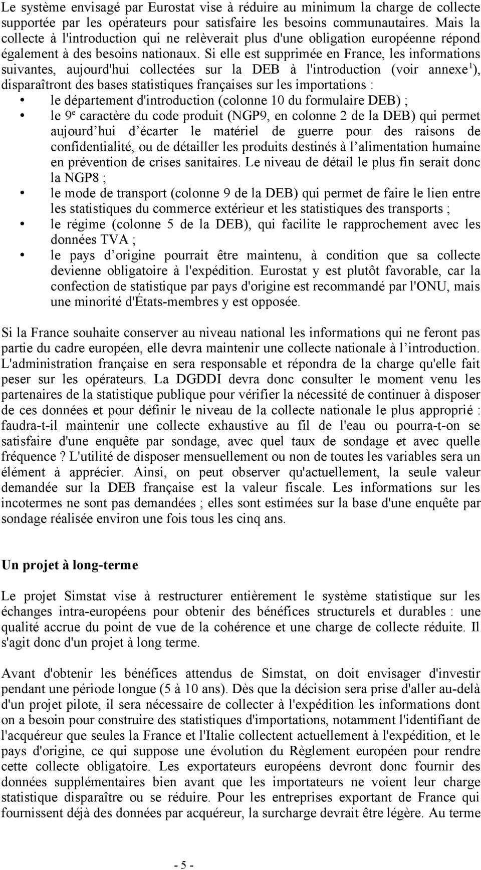 Si elle est supprimée en France, les informations suivantes, aujourd'hui collectées sur la DEB à l'introduction (voir annexe 1 ), disparaîtront des bases statistiques françaises sur les importations