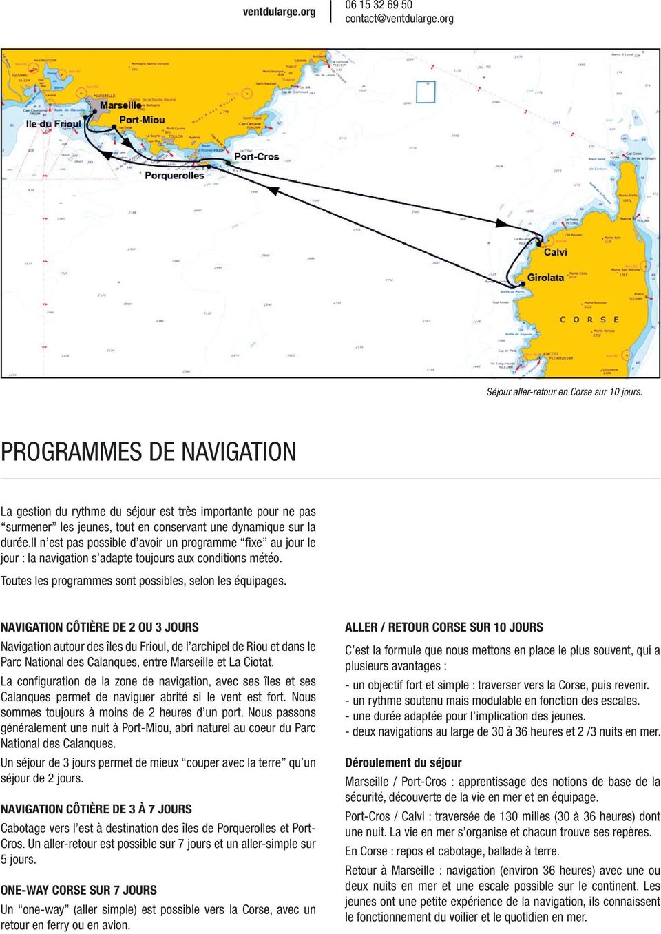 NAVIGATION CÔTIÈRE DE 2 OU 3 JOURS Navigation autour des îles du Frioul, de l archipel de Riou et dans le Parc National des Calanques, entre Marseille et La Ciotat.