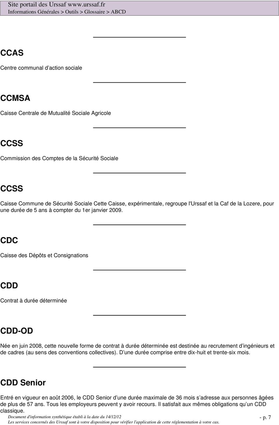 CDC Caisse des Dépôts et Consignations CDD Contrat à durée déterminée CDD-OD Née en juin 2008, cette nouvelle forme de contrat à durée déterminée est destinée au recrutement d ingénieurs et de cadres