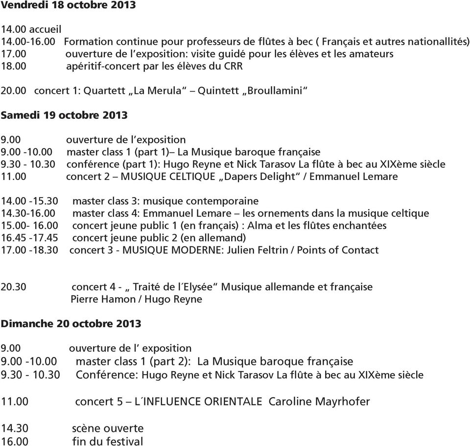 00 concert 1: Quartett La Merula Quintett Broullamini Samedi 19 octobre 2013 9.00 ouverture de l exposition 9.00-10.00 master class 1 (part 1) La Musique baroque française 9.30-10.