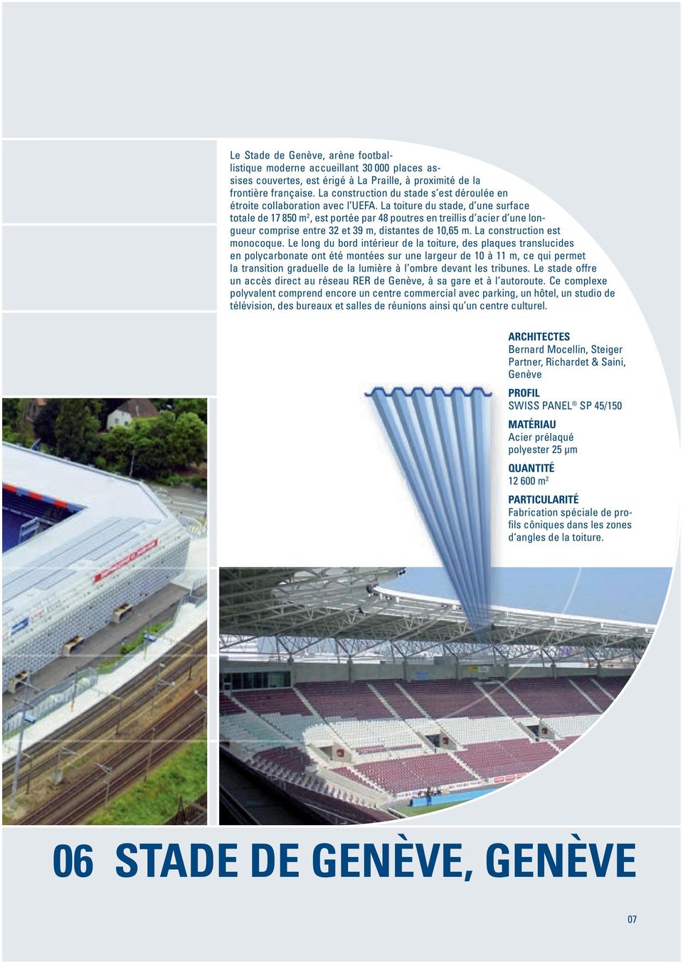 La toiture du stade, d une surface totale de 17 850 m 2, est portée par 48 poutres en treillis d acier d une longueur comprise entre 32 et 39 m, distantes de 10,65 m. La construction est monocoque.