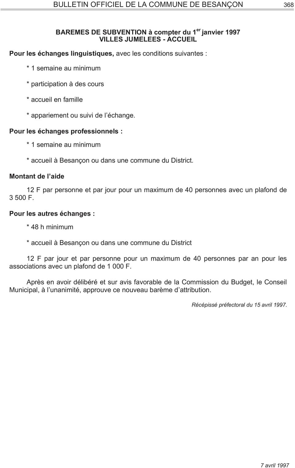 Pour les autres échanges : * 48 h minimum * accueil à Besançon ou dans une commune du District 12 F par jour et par personne pour un maximum de 40 personnes par an pour