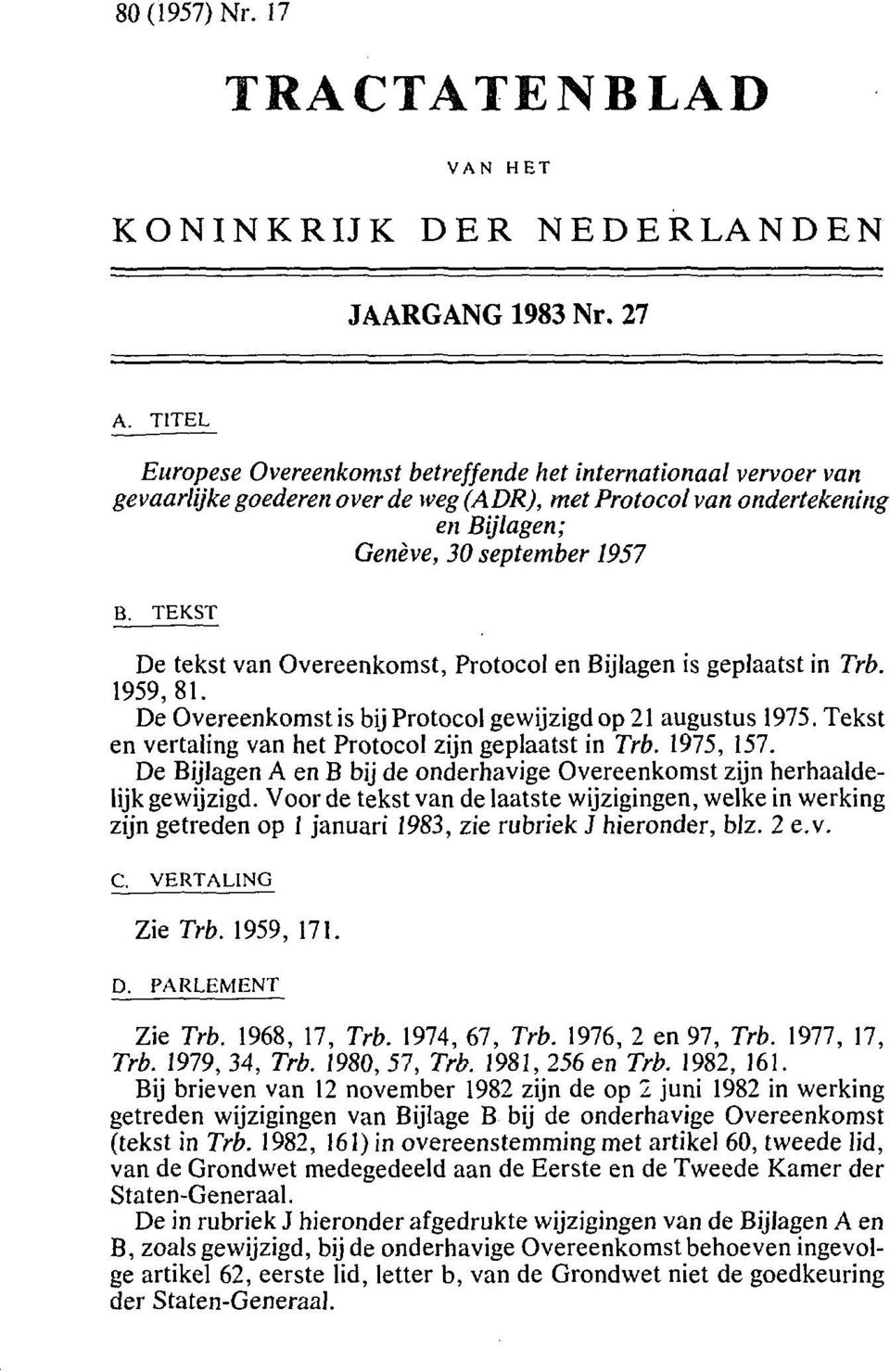 TEKST De tekst van Overeenkomst, Protocol en Bijlagen is geplaatst in Trb. 1959,81. De Overeenkomst is bij Protocol gewijzigd op 21 augustus 1975.