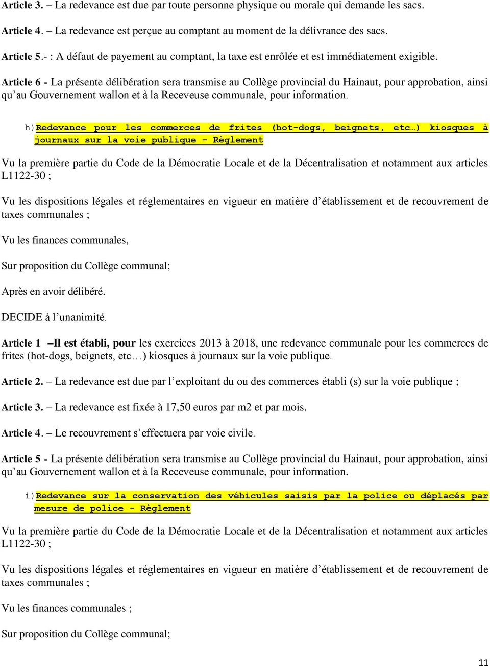 Article 6 - La présente délibération sera transmise au Collège provincial du Hainaut, pour approbation, ainsi qu au Gouvernement wallon et à la Receveuse communale, pour information.