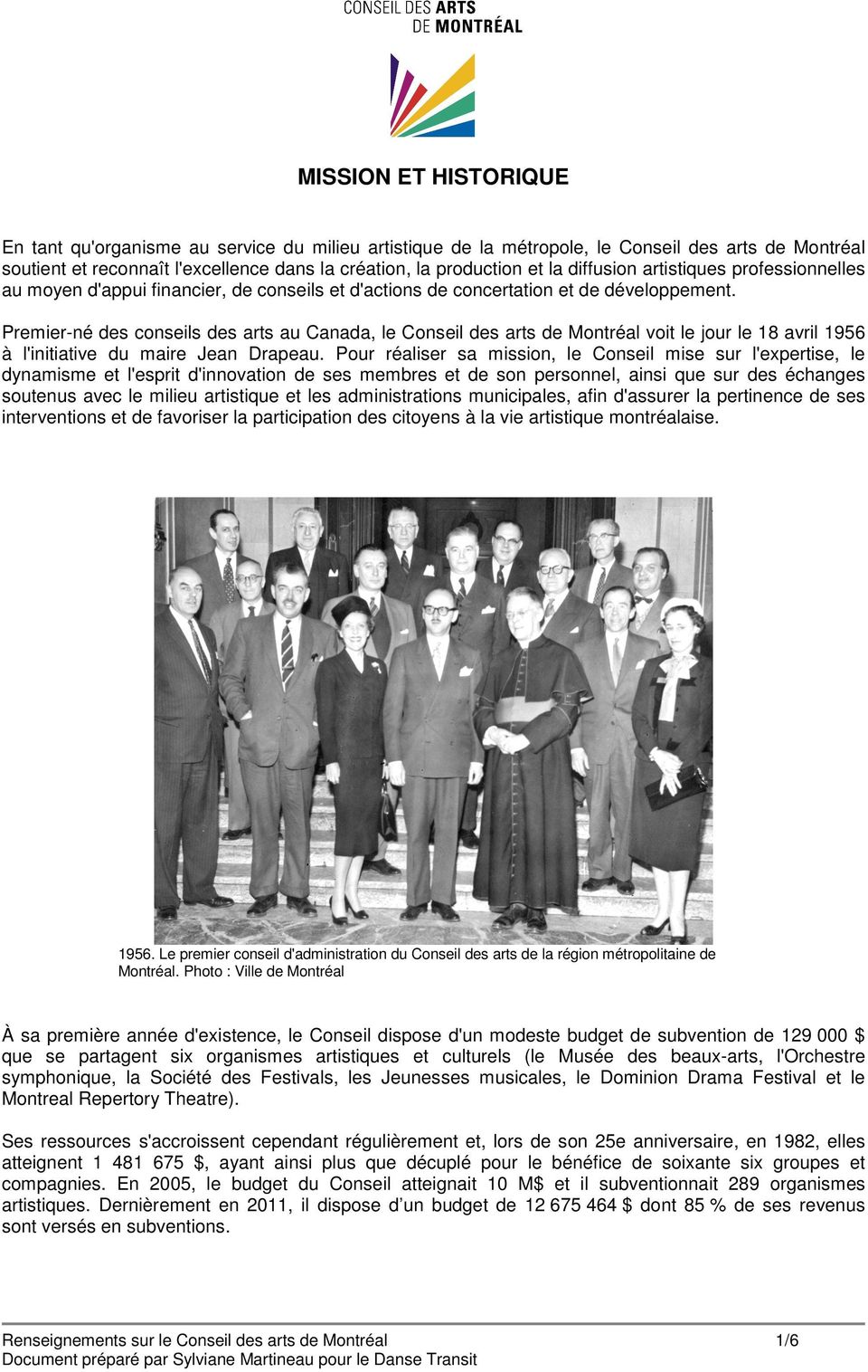 Premier-né des conseils des arts au Canada, le Conseil des arts de Montréal voit le jour le 18 avril 1956 à l'initiative du maire Jean Drapeau.