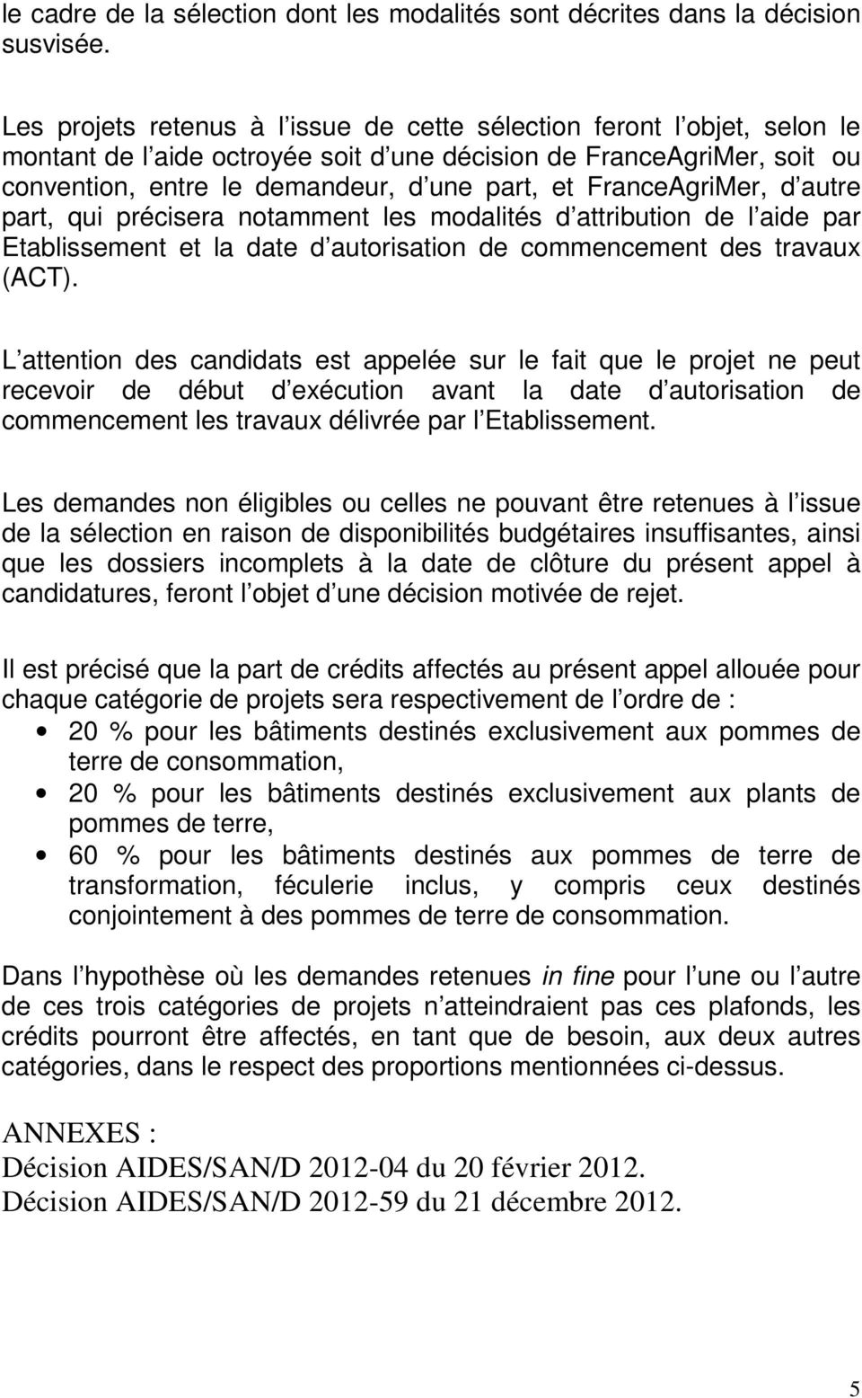 FranceAgriMer, d autre part, qui précisera notamment les modalités d attribution de l aide par Etablissement et la date d autorisation de commencement des travaux (ACT).