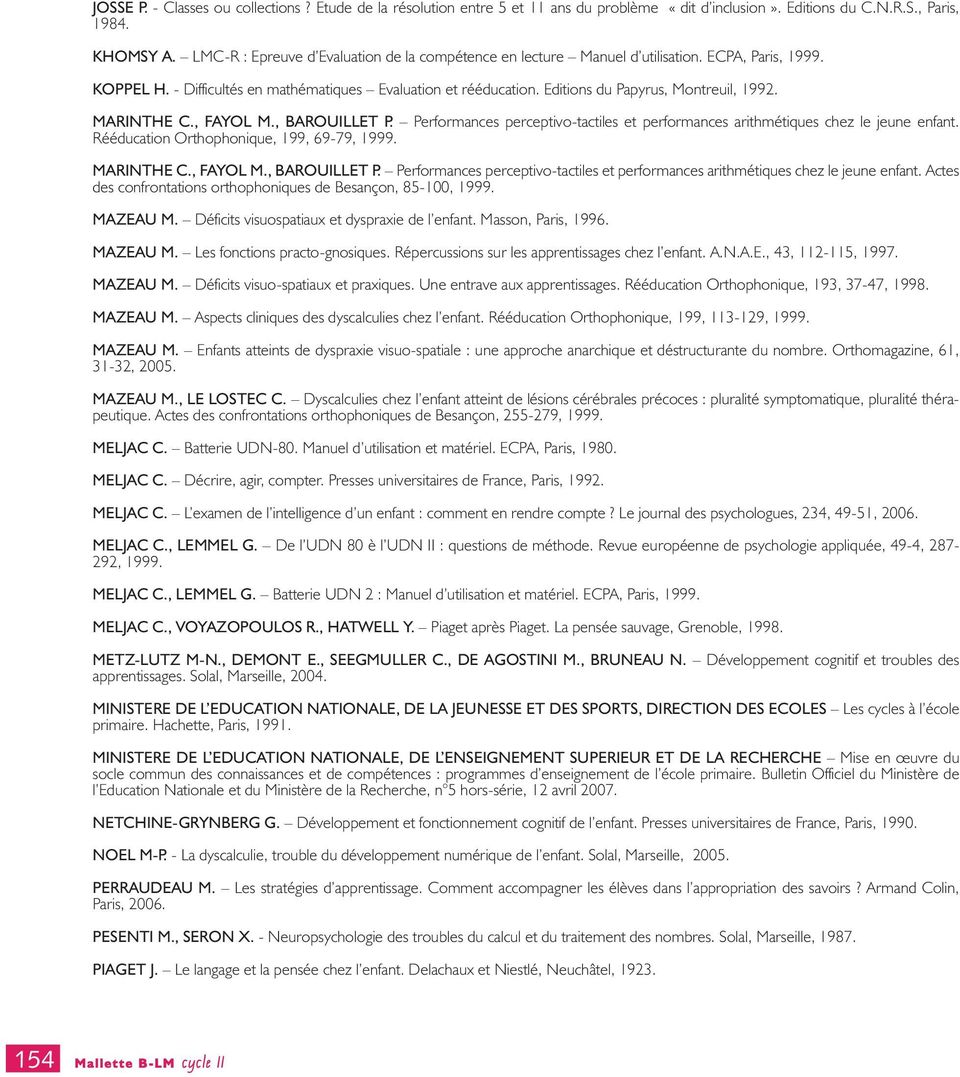 Editions du Papyrus, Montreuil, 1992. MARINTHE C., FAYOL M., BAROUILLET P. Performances perceptivo-tactiles et performances arithmétiques chez le jeune enfant.
