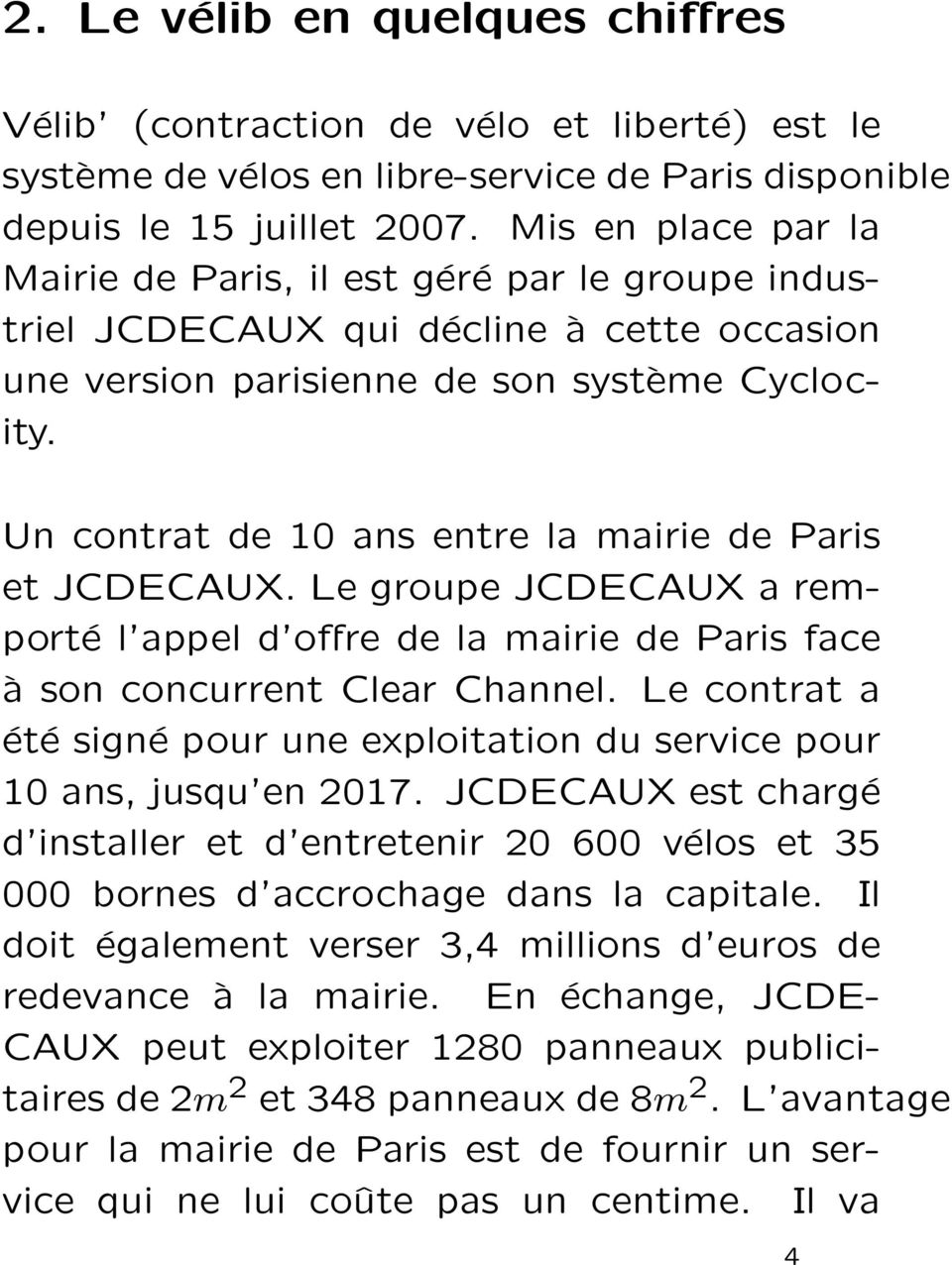 Un contrat de 10 ans entre la mairie de Paris et JCDECAUX. Le groupe JCDECAUX a remporté l appel d offre de la mairie de Paris face à son concurrent Clear Channel.