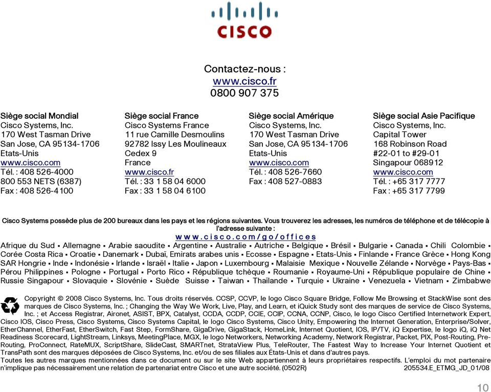 : 33 1 58 04 6000 Fax : 33 1 58 04 6100 Siège social Amérique Cisco Systems, Inc. 170 West Tasman Drive San Jose, CA 95134-1706 Etats-Unis www.cisco.com Tél.
